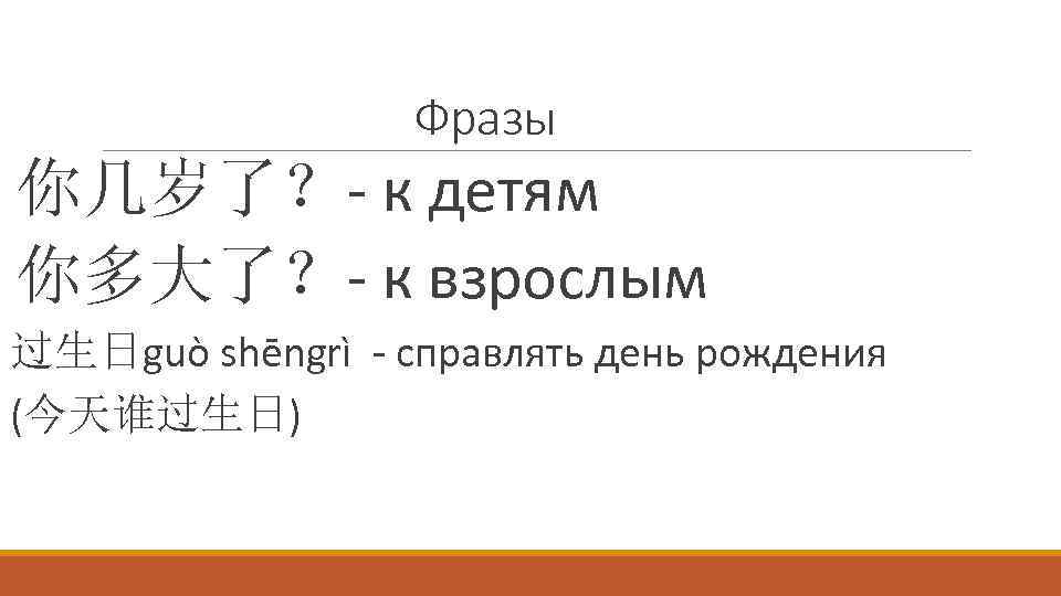 Фразы 你几岁了？- к детям 你多大了？- к взрослым 过生日guò shēngrì - справлять день рождения (今天谁过生日)