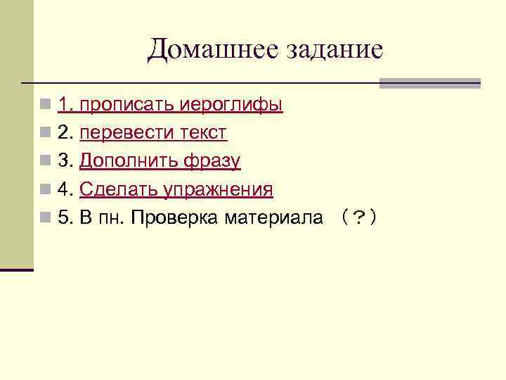 Домашнее задание n 1. прописать иероглифы n 2. перевести текст n 3. Дополнить фразу