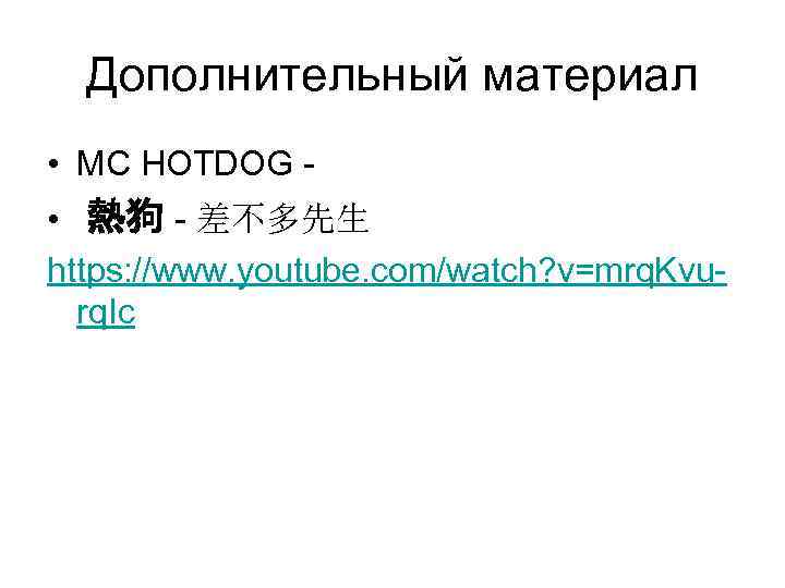 Дополнительный материал • MC HOTDOG • 熱狗 - 差不多先生 https: //www. youtube. com/watch? v=mrq.