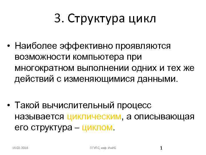 3. Структура цикл • Наиболее эффективно проявляются возможности компьютера при многократном выполнении одних и