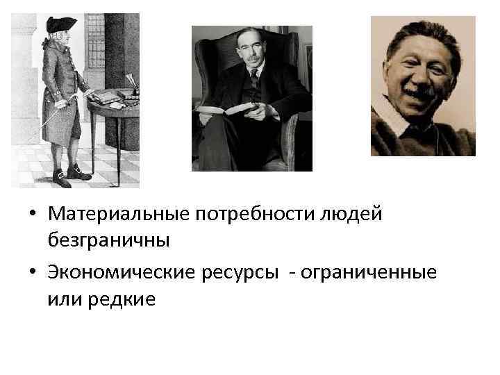  • Материальные потребности людей безграничны • Экономические ресурсы - ограниченные или редкие 