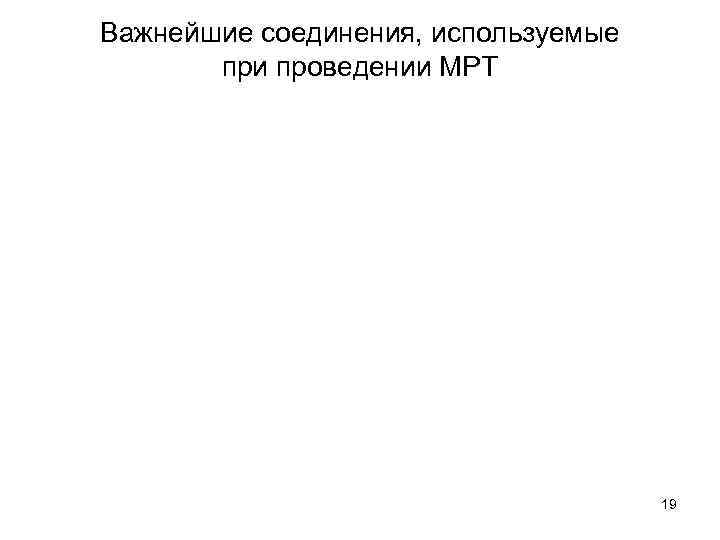 Важнейшие соединения, используемые при проведении МРТ 19 