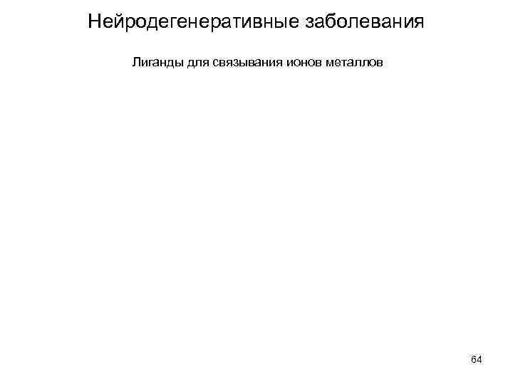 Нейродегенеративные заболевания Лиганды для связывания ионов металлов 64 