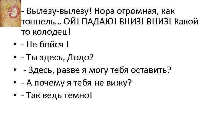  • - Вылезу-вылезу! Нора огромная, как тоннель… ОЙ! ПАДАЮ! ВНИЗ! Какойто колодец! •