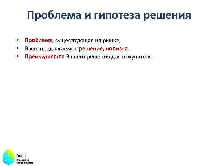 Проблема и гипотеза решения • Проблема, существующая на рынке; • Ваше предлагаемое решение, новизна;