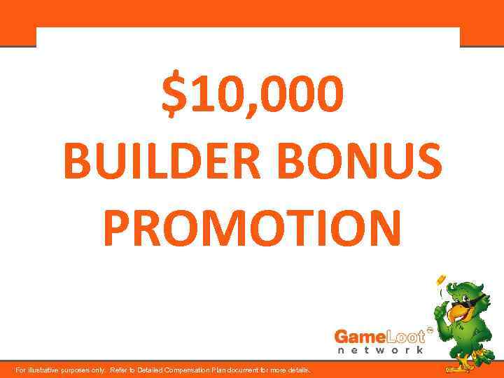 $10, 000 BUILDER BONUS PROMOTION For illustrative purposes only. Refer to Detailed Compensation Plan