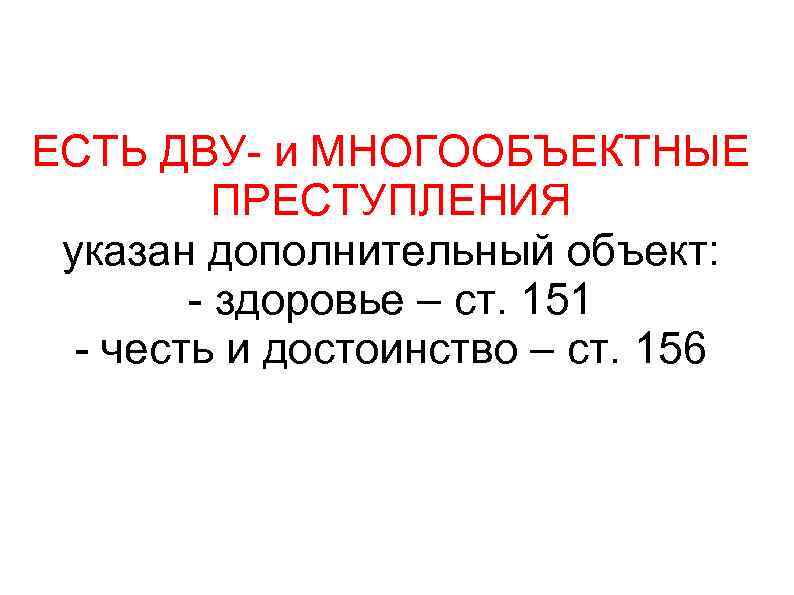 ЕСТЬ ДВУ- и МНОГООБЪЕКТНЫЕ ПРЕСТУПЛЕНИЯ указан дополнительный объект: - здоровье – ст. 151 -