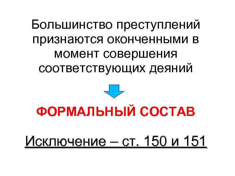 Большинство преступлений признаются оконченными в момент совершения соответствующих деяний ФОРМАЛЬНЫЙ СОСТАВ Исключение – ст.