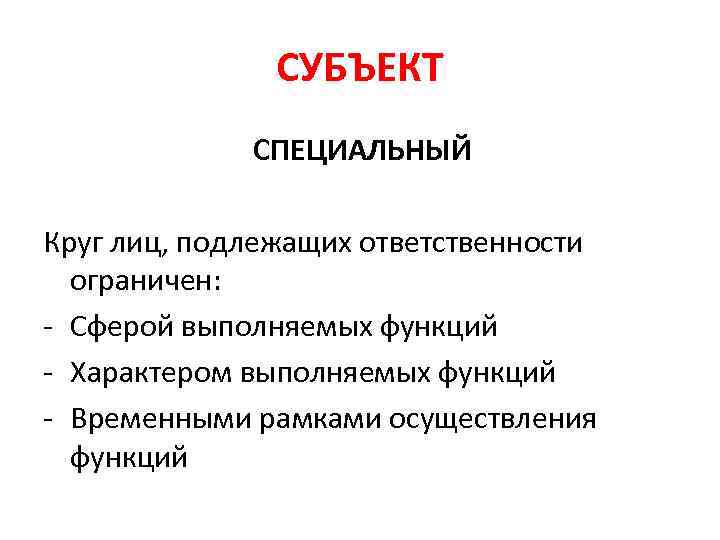 СУБЪЕКТ СПЕЦИАЛЬНЫЙ Круг лиц, подлежащих ответственности ограничен: - Сферой выполняемых функций - Характером выполняемых