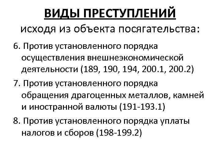 ВИДЫ ПРЕСТУПЛЕНИЙ исходя из объекта посягательства: 6. Против установленного порядка осуществления внешнеэкономической деятельности (189,