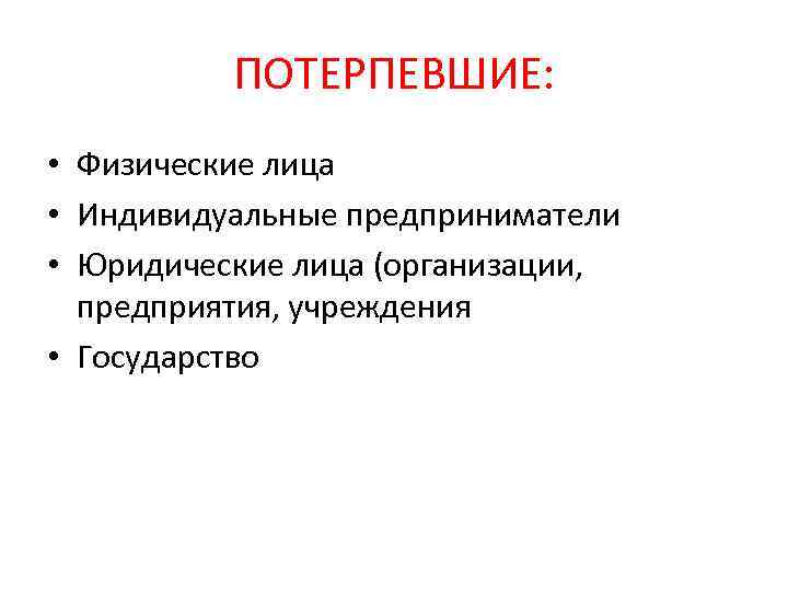 ПОТЕРПЕВШИЕ: • Физические лица • Индивидуальные предприниматели • Юридические лица (организации, предприятия, учреждения •