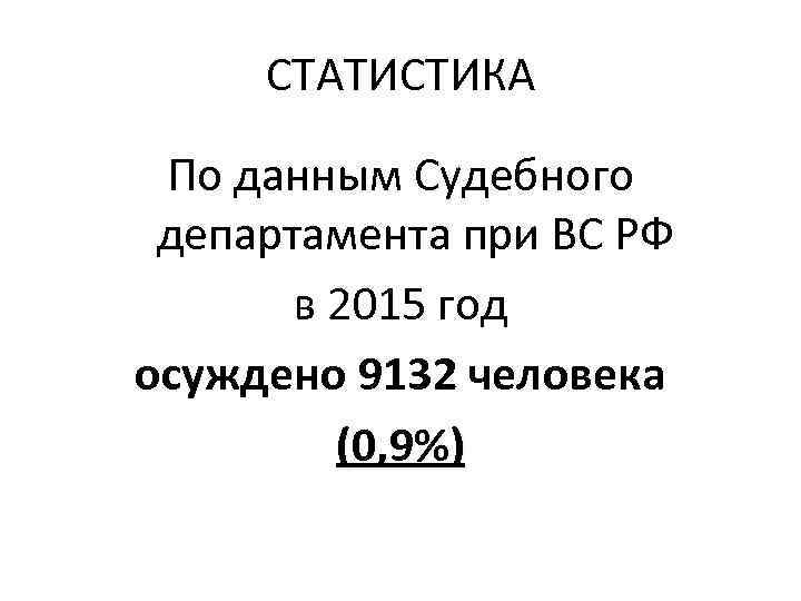 СТАТИСТИКА По данным Судебного департамента при ВС РФ в 2015 год осуждено 9132 человека