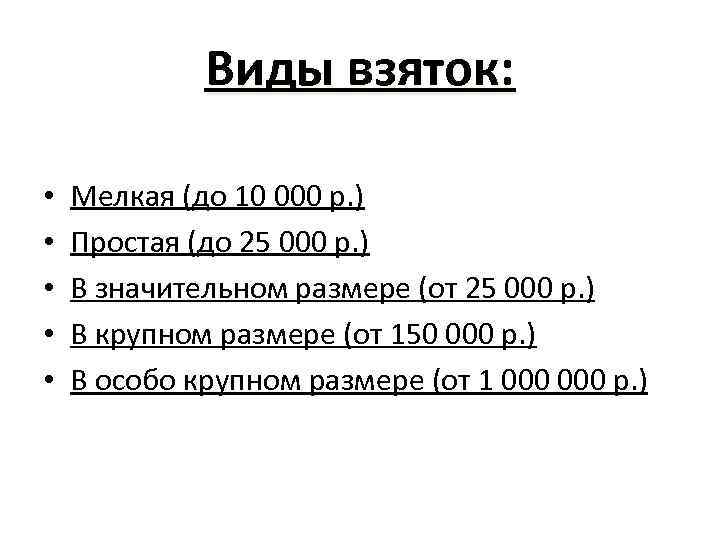 Виды взяток: • • • Мелкая (до 10 000 р. ) Простая (до 25