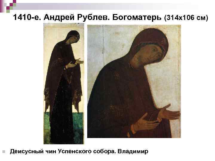 1410 -е. Андрей Рублев. Богоматерь (314 х106 см) n Деисусный чин Успенского собора. Владимир