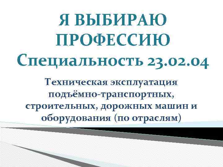 Я ВЫБИРАЮ ПРОФЕССИЮ Специальность 23. 02. 04 Техническая эксплуатация подъёмно-транспортных, строительных, дорожных машин и