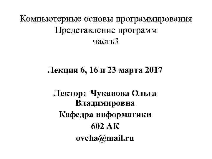 Компьютерные основы программирования Представление программ часть3 Лекция 6, 16 и 23 марта 2017 Лектор: