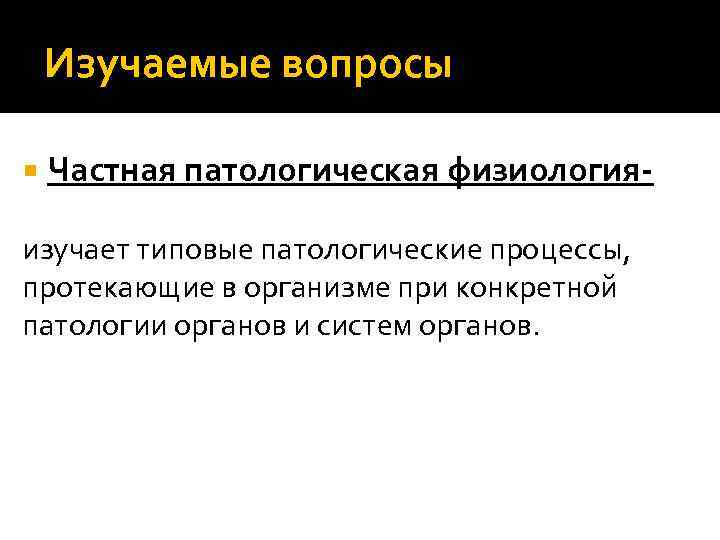 Изучаемые вопросы Частная патологическая физиология- изучает типовые патологические процессы, протекающие в организме при конкретной