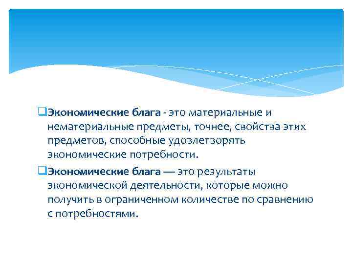 q. Экономические блага - это материальные и нематериальные предметы, точнее, свойства этих предметов, способные