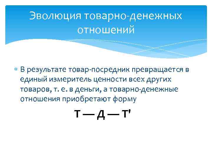 Эволюция товарно-денежных отношений В результате товар-посредник превращается в единый измеритель ценности всех других товаров,