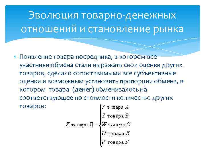 Эволюция товарно-денежных отношений и становление рынка Появление товара-посредника, в котором все участники обмена стали