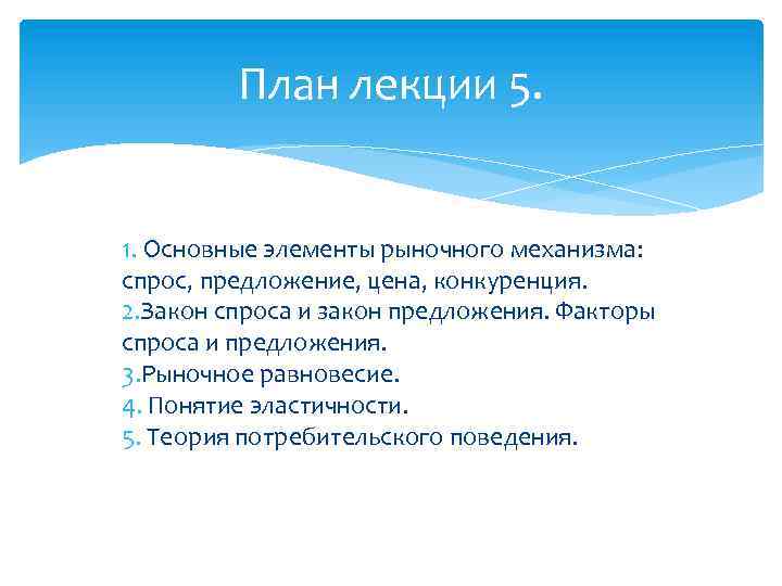 План лекции 5. 1. Основные элементы рыночного механизма: спрос, предложение, цена, конкуренция. 2. Закон