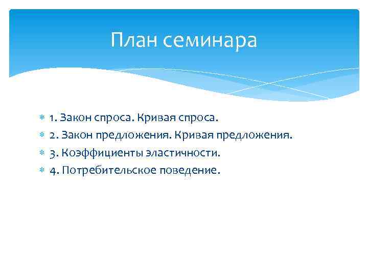 План семинара 1. Закон спроса. Кривая спроса. 2. Закон предложения. Кривая предложения. 3. Коэффициенты