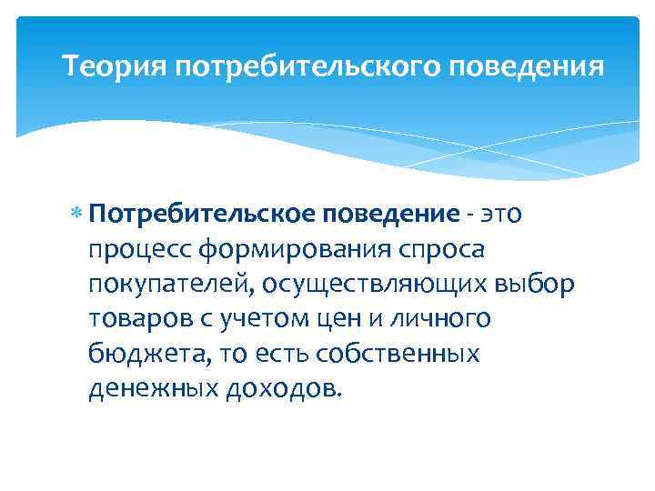 Теория потребительского поведения Потребительское поведение - это процесс формирования спроса покупателей, осуществляющих выбор товаров