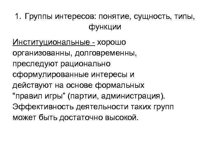 1. Группы интересов: понятие, сущность, типы, функции Институциональные - хорошо организованны, долговременны, преследуют рационально
