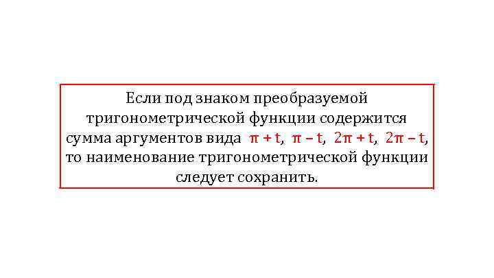 Если под знаком преобразуемой тригонометрической функции содержится сумма аргументов вида π + t, π