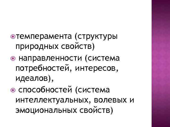  темперамента (структуры природных свойств) направленности (система потребностей, интересов, идеалов), способностей (система интеллектуальных, волевых