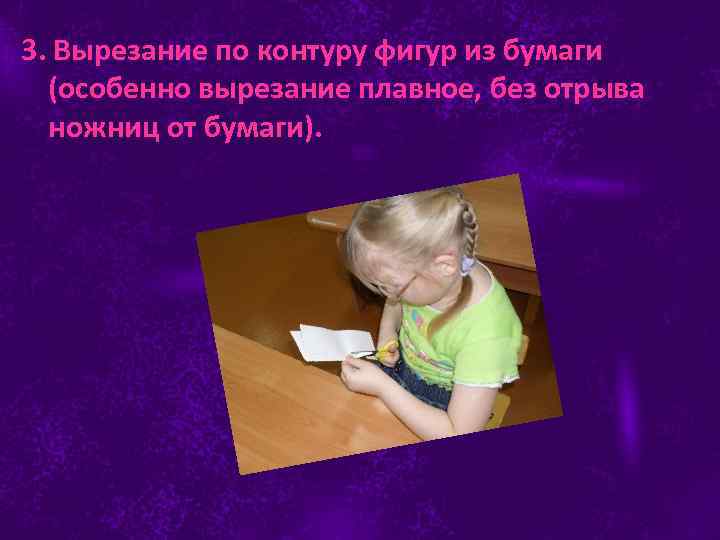 3. Вырезание по контуру фигур из бумаги (особенно вырезание плавное, без отрыва ножниц от