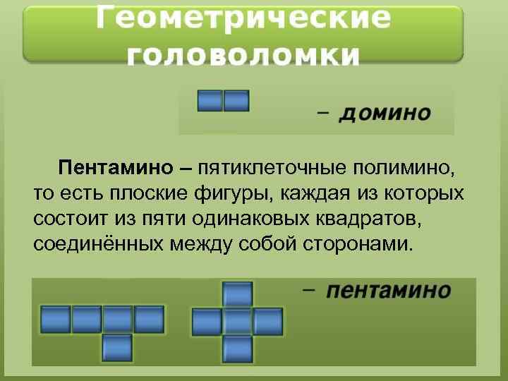 Пентамино – пятиклеточные полимино, то есть плоские фигуры, каждая из которых состоит из пяти