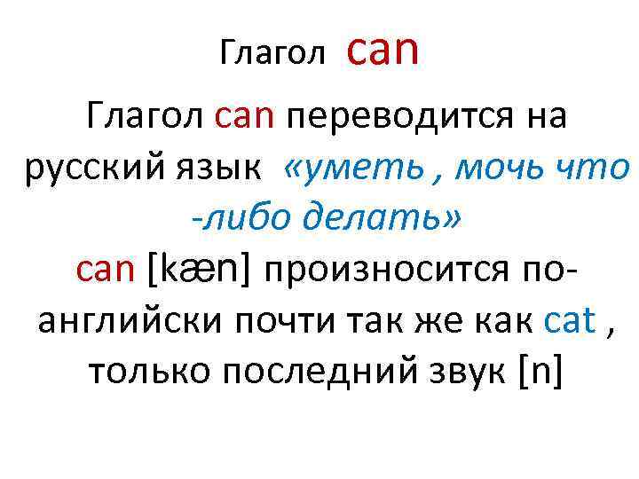 Глагол can переводится на русский язык «уметь , мочь что -либо делать» can [kæn]