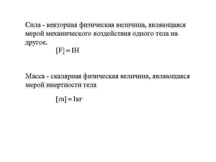 Сила - векторная физическая величина, являющаяся мерой механического воздействия одного тела на другое. Масса