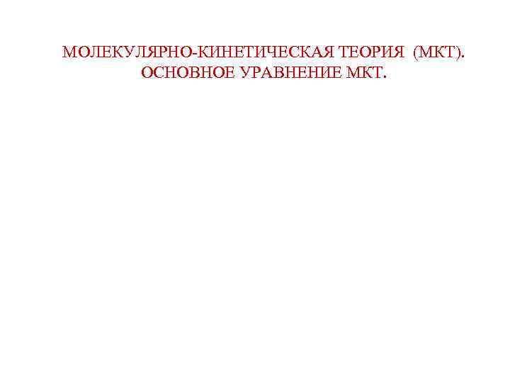МОЛЕКУЛЯРНО-КИНЕТИЧЕСКАЯ ТЕОРИЯ (МКТ). ОСНОВНОЕ УРАВНЕНИЕ МКТ. 