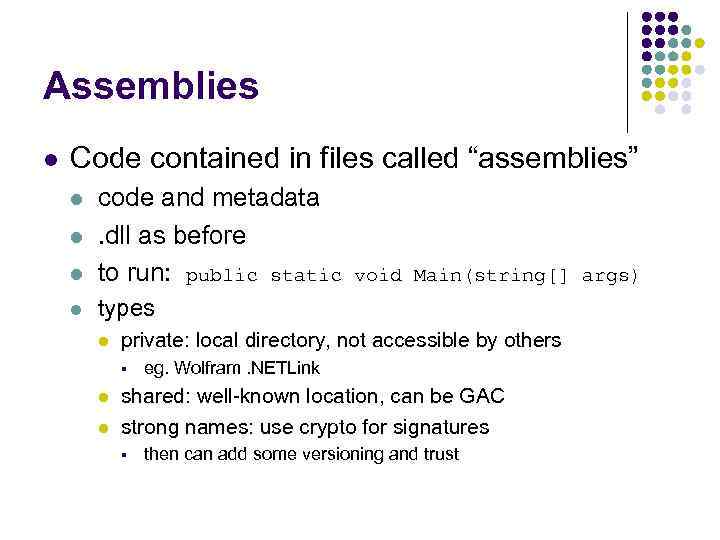 Assemblies l Code contained in files called “assemblies” l code and metadata. dll as