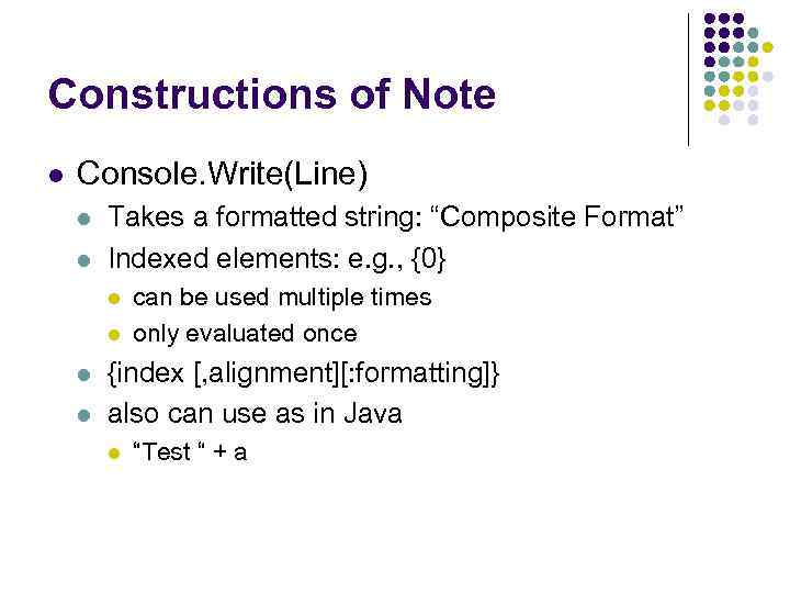 Constructions of Note l Console. Write(Line) l l Takes a formatted string: “Composite Format”