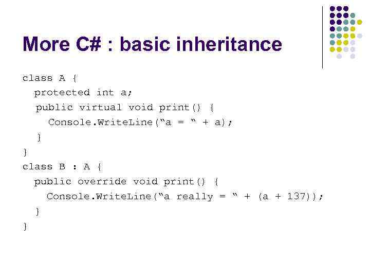 More C# : basic inheritance class A { protected int a; public virtual void