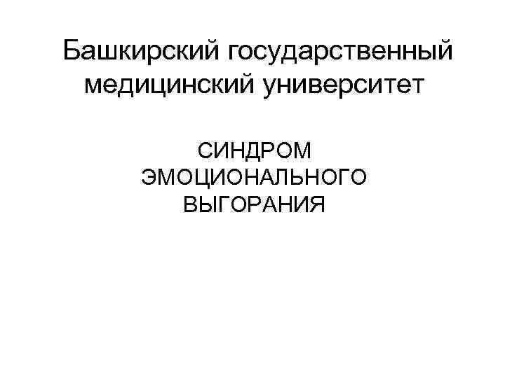  Башкирский государственный медицинский университет СИНДРОМ ЭМОЦИОНАЛЬНОГО ВЫГОРАНИЯ 