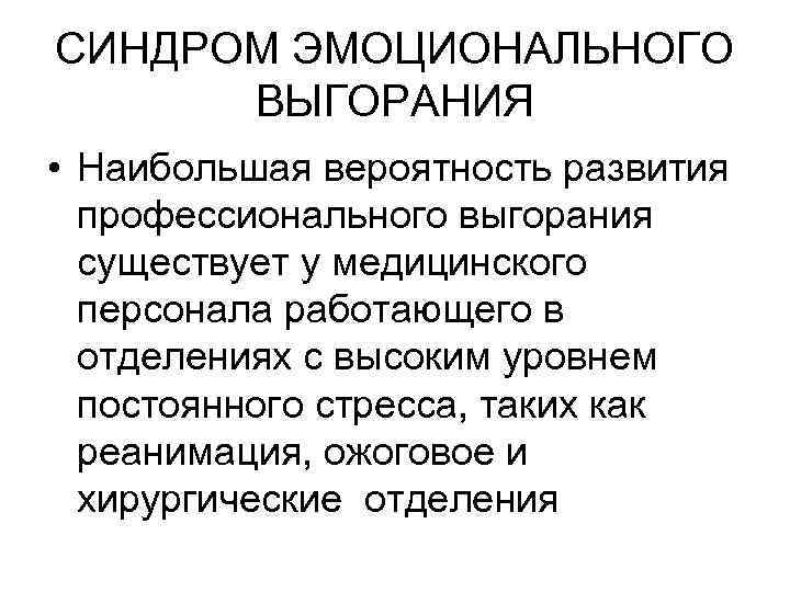 СИНДРОМ ЭМОЦИОНАЛЬНОГО ВЫГОРАНИЯ • Наибольшая вероятность развития профессионального выгорания существует у медицинского персонала работающего