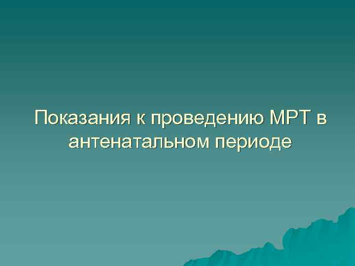 Показания к проведению МРТ в антенатальном периоде 