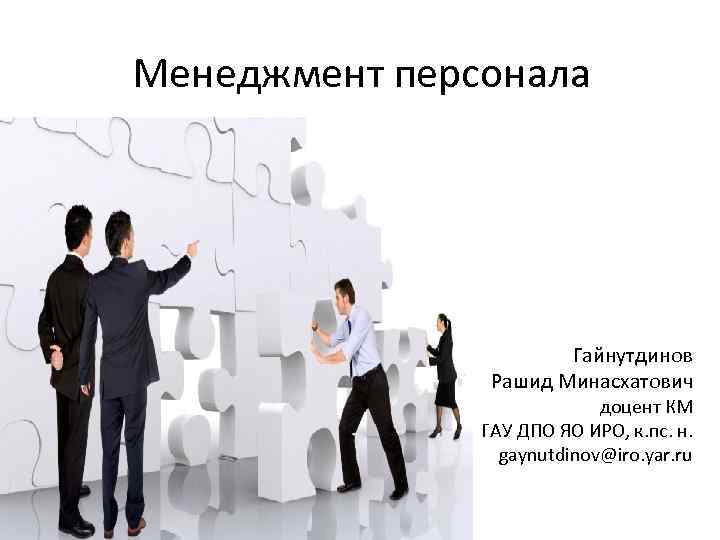 Менеджмент персонала Гайнутдинов Рашид Минасхатович доцент КМ ГАУ ДПО ЯО ИРО, к. пс. н.