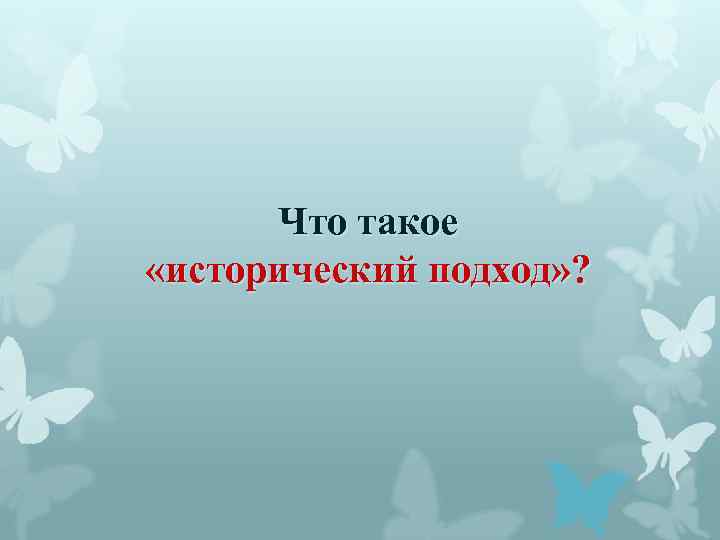 Что такое «исторический подход» ? 