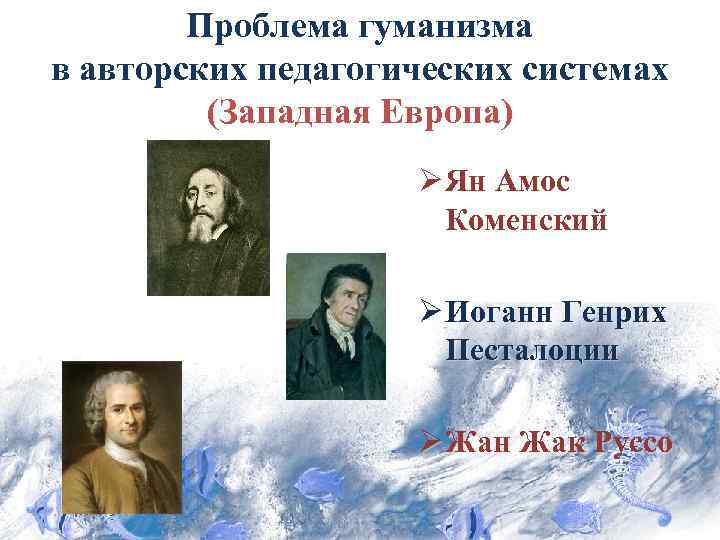 Проблема гуманизма в авторских педагогических системах (Западная Европа) Ø Ян Амос Коменский Ø Иоганн