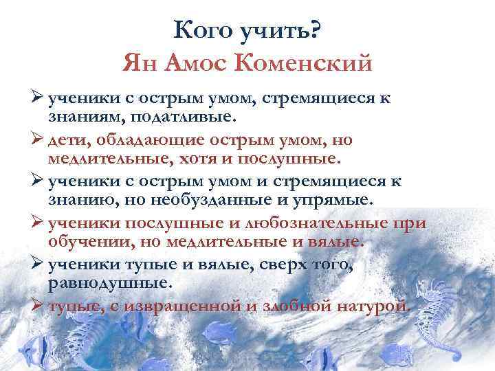 Кого учить? Ян Амос Коменский Ø ученики с острым умом, стремящиеся к знаниям, податливые.