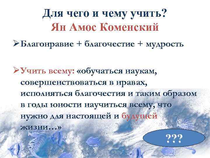 Для чего и чему учить? Ян Амос Коменский Ø Благонравие + благочестие + мудрость