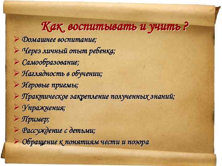 Как воспитывать и учить ? Ø Домашнее воспитание; Ø Через личный опыт ребенка; Ø