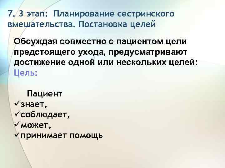 7. 3 этап: Планирование сестринского вмешательства. Постановка целей Обсуждая совместно с пациентом цели предстоящего