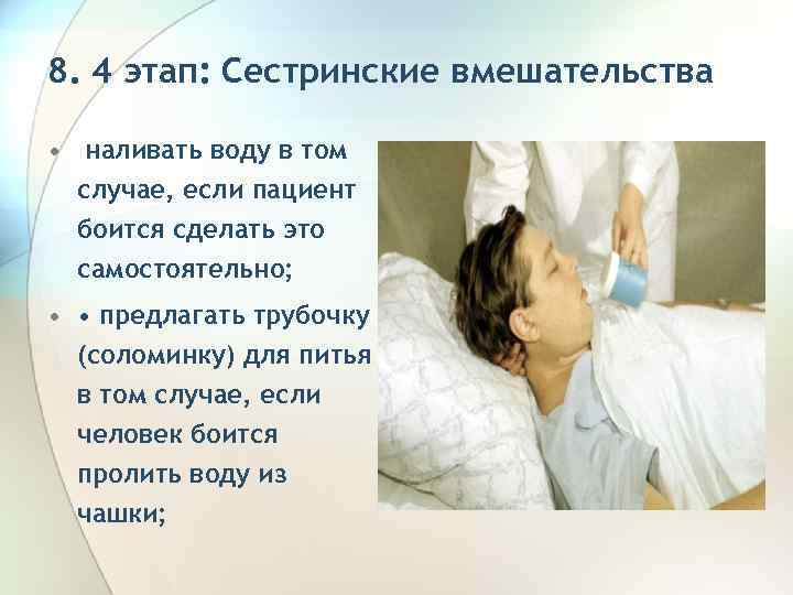 8. 4 этап: Сестринские вмешательства • наливать воду в том случае, если пациент боится