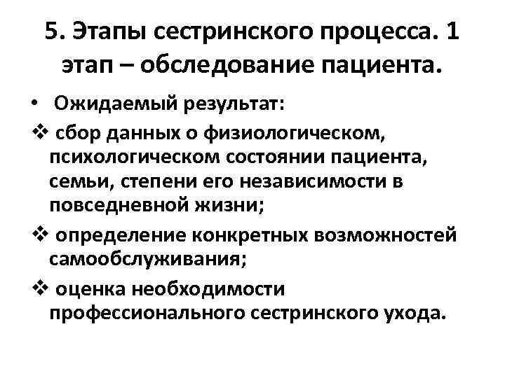 5. Этапы сестринского процесса. 1 этап – обследование пациента. • Ожидаемый результат: v сбор